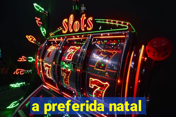 a preferida natal