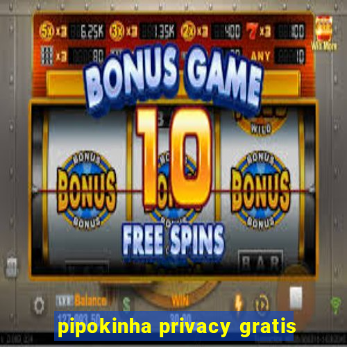 pipokinha privacy gratis