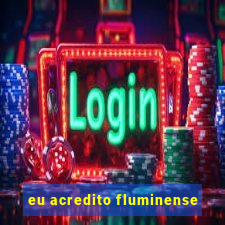 eu acredito fluminense