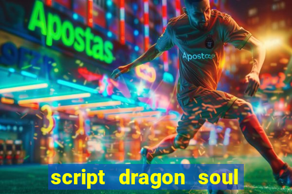 script dragon soul mobile 2024