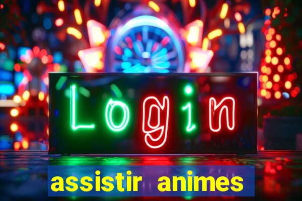 assistir animes online dublado