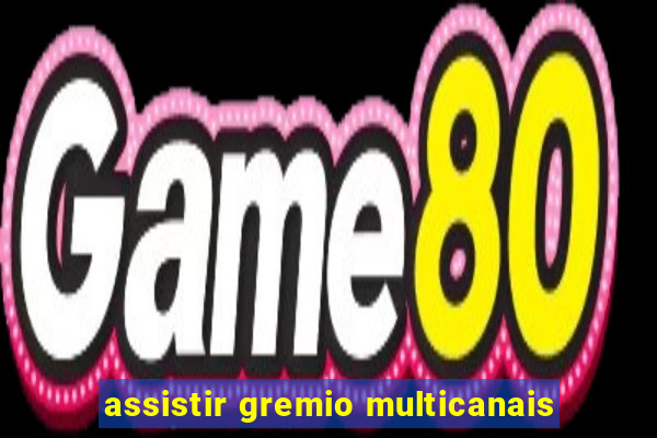 assistir gremio multicanais