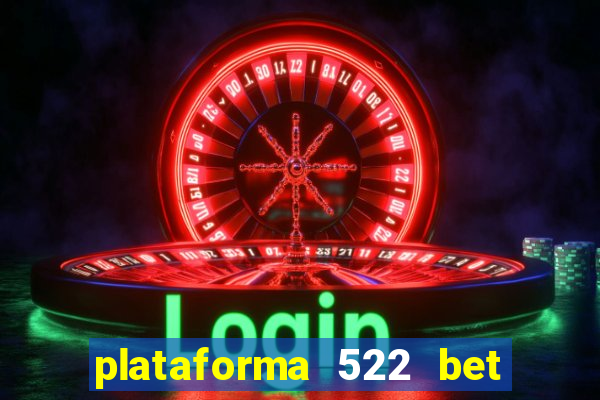 plataforma 522 bet é confiável