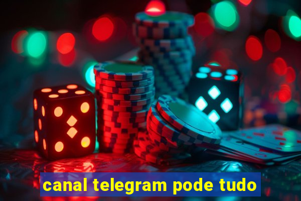 canal telegram pode tudo