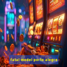 fatal model porto alegre