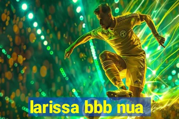 larissa bbb nua