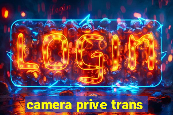 camera prive trans