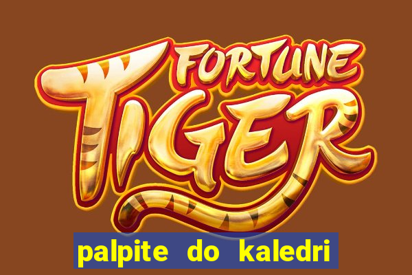 palpite do kaledri para o jogo do bicho