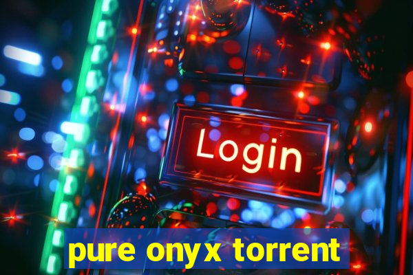 pure onyx torrent