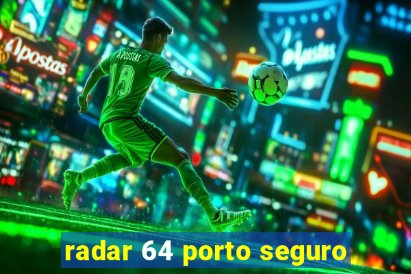 radar 64 porto seguro