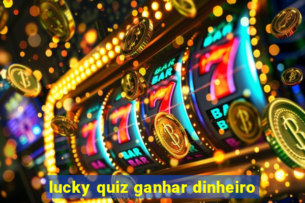 lucky quiz ganhar dinheiro