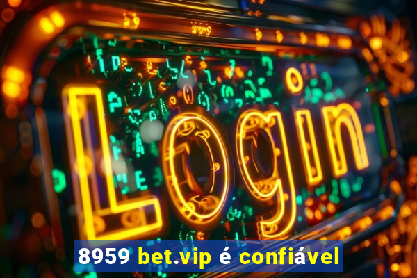 8959 bet.vip é confiável