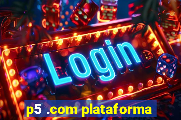 p5 .com plataforma