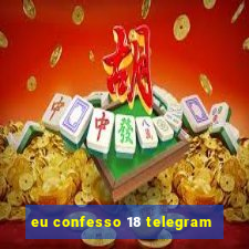 eu confesso 18 telegram