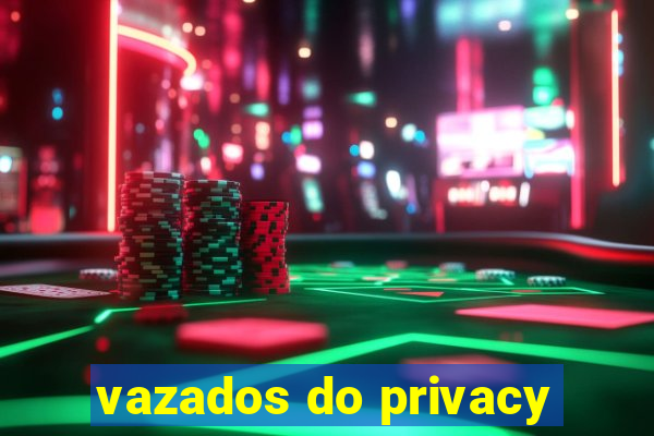 vazados do privacy