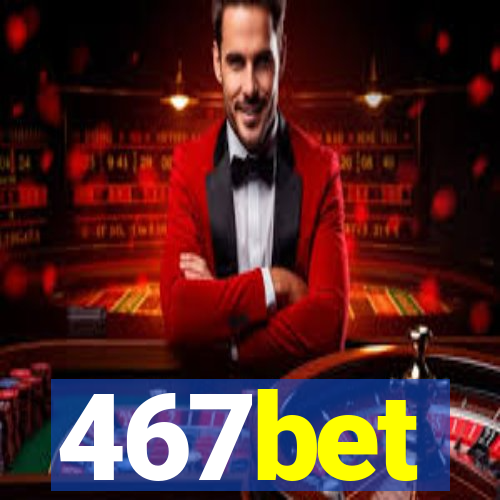 467bet