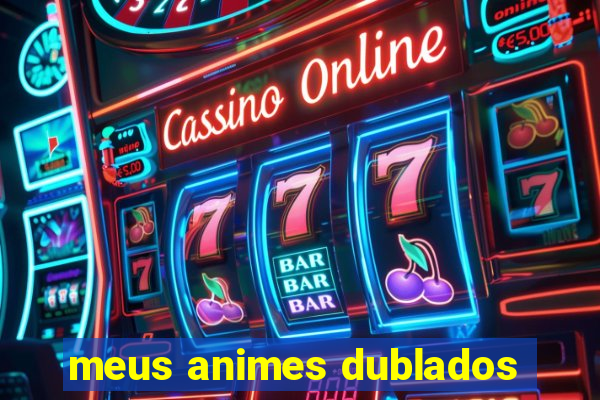 meus animes dublados