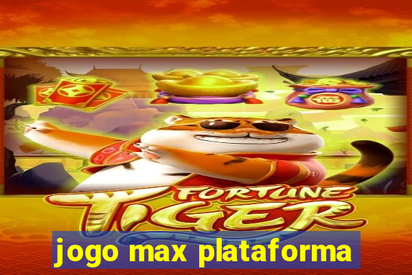 jogo max plataforma