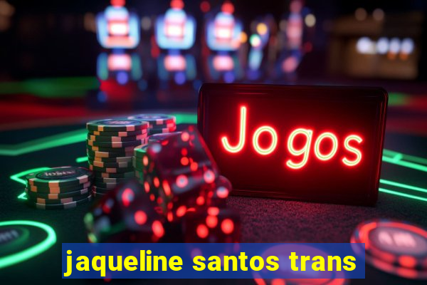 jaqueline santos trans