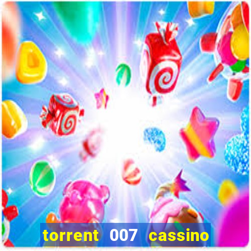 torrent 007 cassino royale legendado