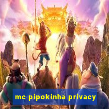 mc pipokinha privacy