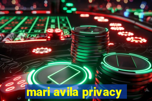 mari avila privacy