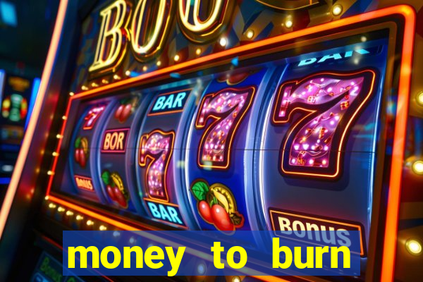 money to burn system pt br