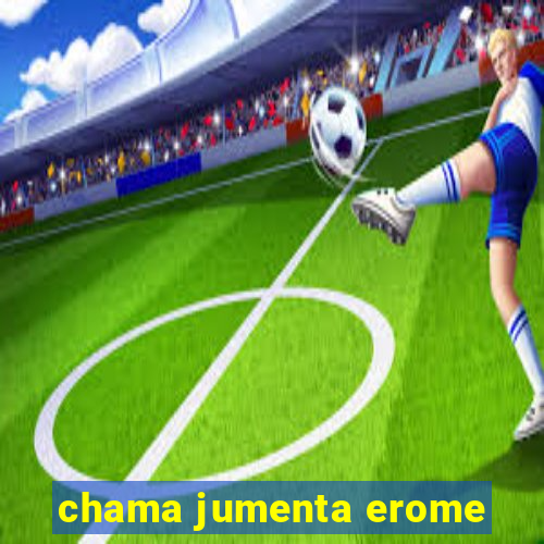 chama jumenta erome