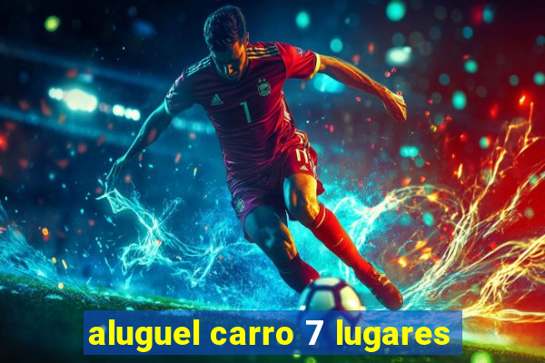 aluguel carro 7 lugares