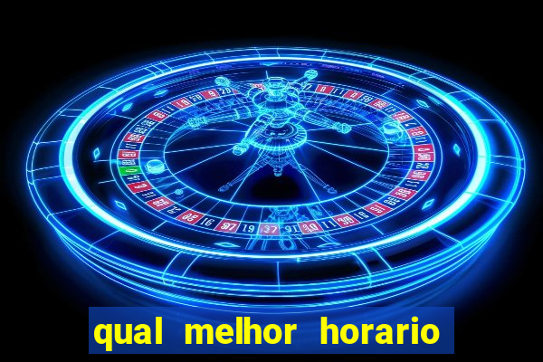 qual melhor horario para ganhar dinheiro no fortune tiger