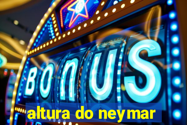 altura do neymar