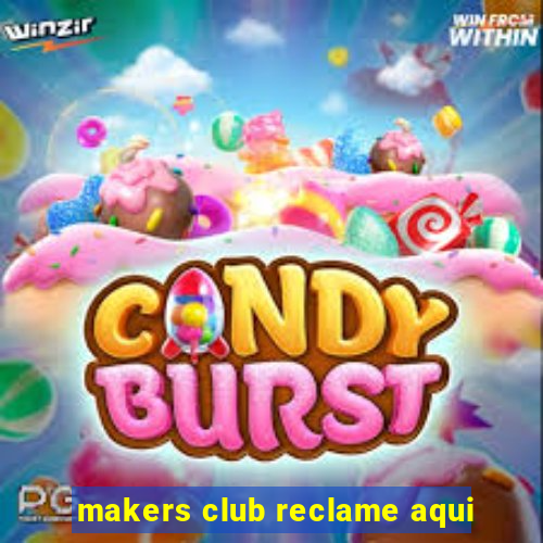 makers club reclame aqui