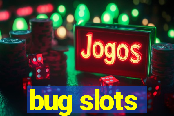 bug slots