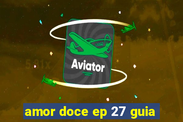 amor doce ep 27 guia