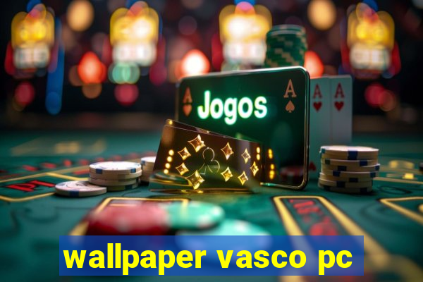 wallpaper vasco pc