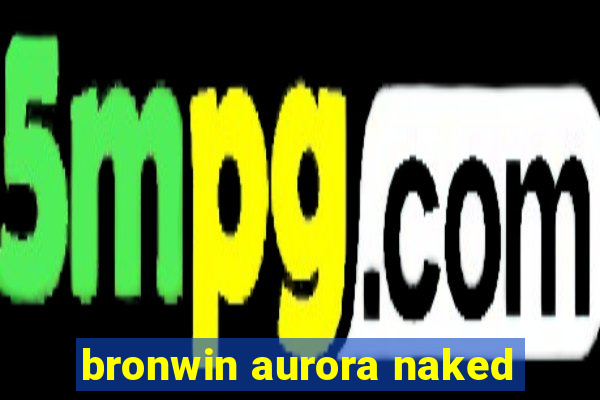 bronwin aurora naked