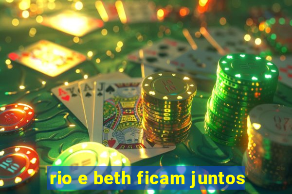 rio e beth ficam juntos