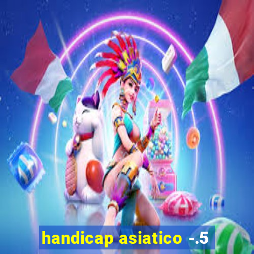 handicap asiatico -.5