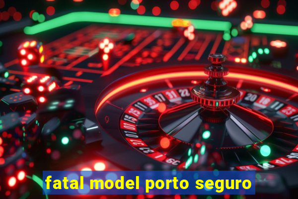 fatal model porto seguro