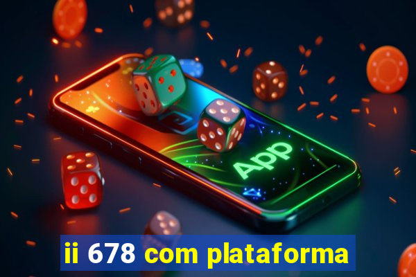 ii 678 com plataforma