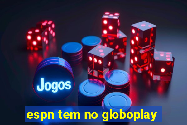 espn tem no globoplay