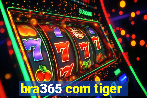 bra365 com tiger