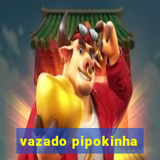 vazado pipokinha