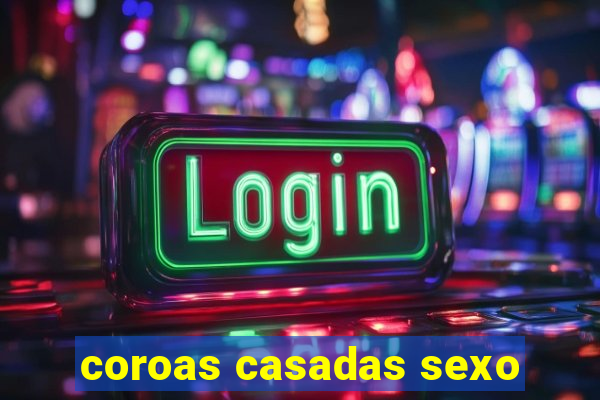 coroas casadas sexo