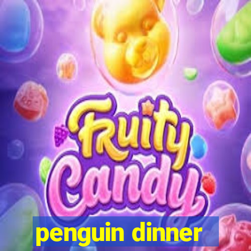 penguin dinner