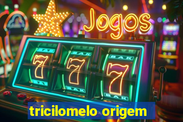 tricilomelo origem