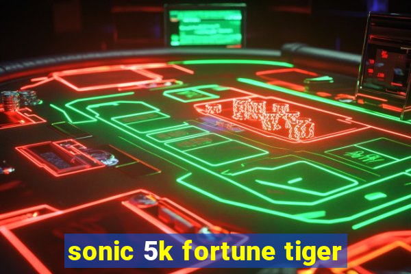 sonic 5k fortune tiger