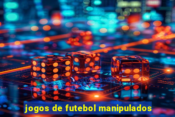 jogos de futebol manipulados