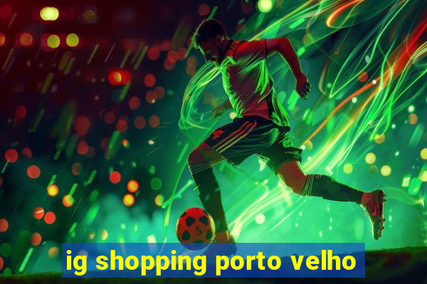 ig shopping porto velho