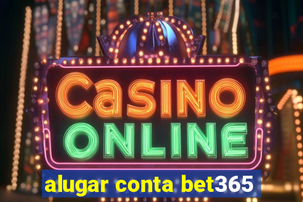 alugar conta bet365